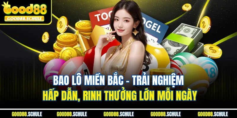 Bao lô miền Bắc - Trải nghiệm hấp dẫn, rinh thưởng lớn mỗi ngày
