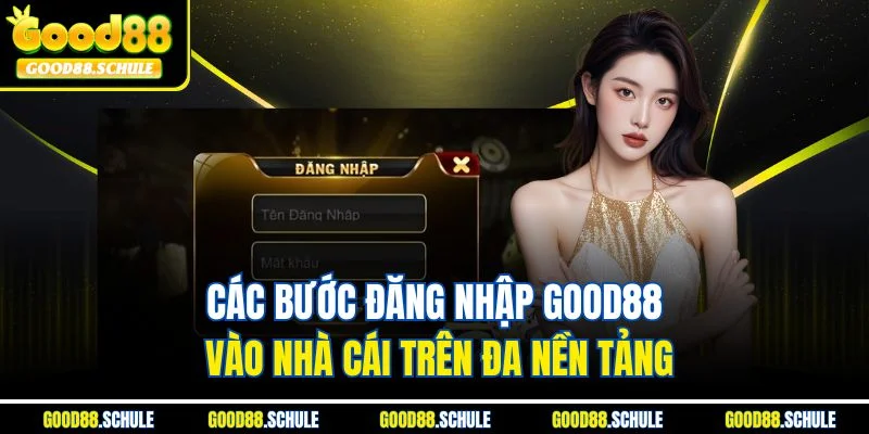 Các bước đăng nhập Good88 vào nhà cái trên đa nền tảng
