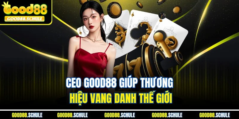 CEO Good88 giúp thương hiệu vang danh thế giới
