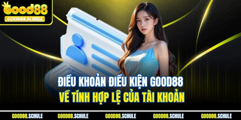 Điều khoản điều kiện Good88 về tính hợp lệ của tài khoản