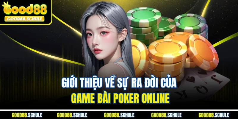Giới thiệu về sự ra đời của game bài Poker Online