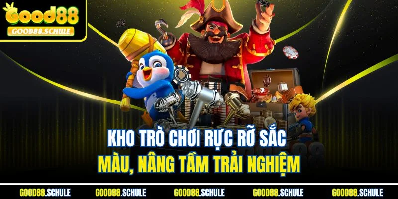 Kho trò chơi rực rỡ sắc màu, nâng tầm trải nghiệm