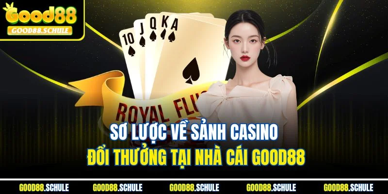Sơ lược về sảnh Casino đổi thưởng tại nhà cái Good88