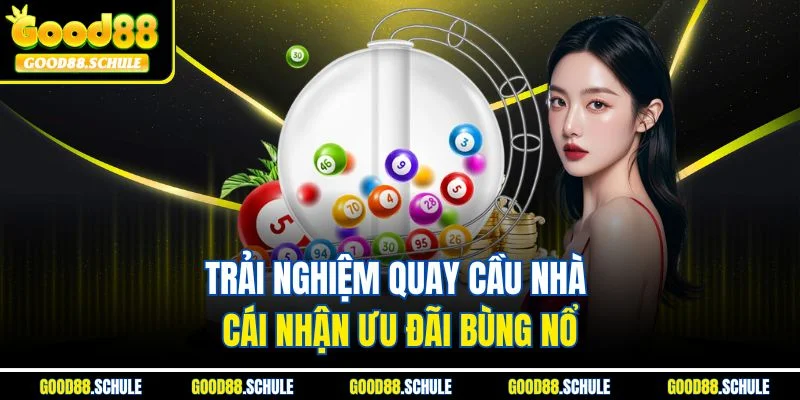 Trải nghiệm quay cầu nhà cái nhận ưu đãi bùng nổ